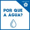 Por que a água?