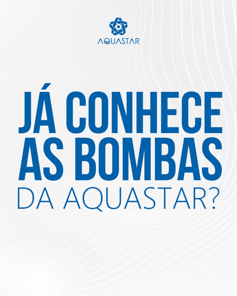 Já conhece as bombas da Aquastar?