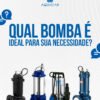 Como selecionar a bomba ideal para cada necessidade