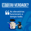 Mito ou Verdade? As elevatórias funcionam o tempo todo